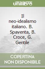 Il neo-idealismo italiano. B. Spaventa, B. Croce, G. Gentile