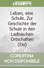 Leben, eine Schule. Zur Geschichte der Schule in den Ladinischen Ortschaften (Ein)