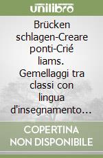 Brücken schlagen-Creare ponti-Crié liams. Gemellaggi tra classi con lingua d'insegnamento diversa libro