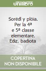 Sorëdl y plöia. Per la 4ª e 5ª classe elementare. Ediz. badiota libro