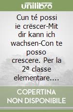 Cun té possi ie crëscer-Mit dir kann ich wachsen-Con te posso crescere. Per la 2ª classe elementare. Ediz. gardenese libro