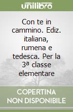 Con te in cammino. Ediz. italiana, rumena e tedesca. Per la 3ª classe elementare libro