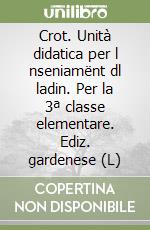 Crot. Unità didatica per l nseniamënt dl ladin. Per la 3ª classe elementare. Ediz. gardenese (L) libro