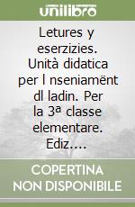 Letures y eserzizies. Unità didatica per l nseniamënt dl ladin. Per la 3ª classe elementare. Ediz. gardenese libro