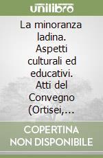 La minoranza ladina. Aspetti culturali ed educativi. Atti del Convegno (Ortisei, maggio 2000) libro