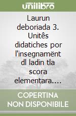 Laurun deboriada 3. Unitês didatiches por l'insegnamënt dl ladin tla scora elementara. Per la 3ª classe elementare. Ediz. badiota libro