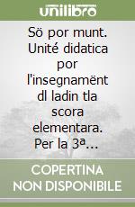 Sö por munt. Unité didatica por l'insegnamënt dl ladin tla scora elementara. Per la 3ª classe elementare. Ediz. badiota libro