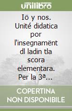 Iö y nos. Unité didatica por l'insegnamënt dl ladin tla scora elementara. Per la 3ª classe elementare. Ediz. badiota libro