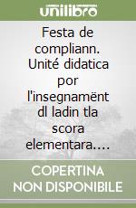 Festa de compliann. Unité didatica por l'insegnamënt dl ladin tla scora elementara. Per la 3ª classe elementare. Ediz. badiota libro