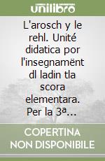 L'arosch y le rehl. Unité didatica por l'insegnamënt dl ladin tla scora elementara. Per la 3ª classe elementare. Ediz. badiota libro