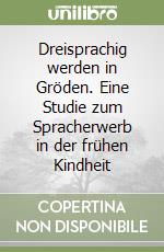 Dreisprachig werden in Gröden. Eine Studie zum Spracherwerb in der frühen Kindheit