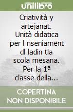 Criatività y artejanat. Unità didatica per l nseniamënt dl ladin tla scola mesana. Per la 1ª classe della Scuola media libro