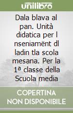 Dala blava al pan. Unità didatica per l nseniamënt dl ladin tla scola mesana. Per la 1ª classe della Scuola media libro