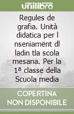 Regules de grafia. Unità didatica per l nseniamënt dl ladin tla scola mesana. Per la 1ª classe della Scuola media libro