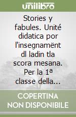 Stories y fabules. Unité didatica por l'insegnamënt dl ladin tla scora mesana. Per la 1ª classe della Scuola media libro