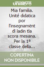 Mia familia. Unité didatica por l'insegnamënt dl ladin tla scora mesana. Per la 1ª classe della Scuola media libro