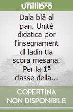 Dala blâ al pan. Unité didatica por l'insegnamënt dl ladin tla scora mesana. Per la 1ª classe della Scuola media libro