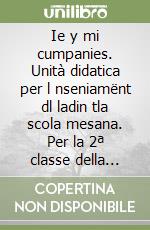 Ie y mi cumpanies. Unità didatica per l nseniamënt dl ladin tla scola mesana. Per la 2ª classe della Scuola media libro