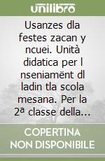 Usanzes dla festes zacan y ncuei. Unità didatica per l nseniamënt dl ladin tla scola mesana. Per la 2ª classe della Scuola media libro