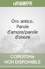 Oro antico. Parole d'amore/parole d'onore libro