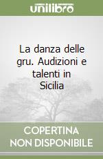 La danza delle gru. Audizioni e talenti in Sicilia libro