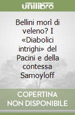 Bellini morì di veleno? I «Diabolici intrighi» del Pacini e della contessa Samoyloff libro