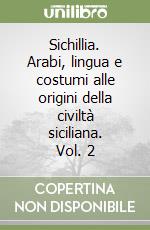 Sichillia. Arabi, lingua e costumi alle origini della civiltà siciliana. Vol. 2 libro