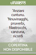 'Anziani cuntunu. 'Nnuvinagghi, pruverbi, filastrocchi, canzuna, ricordi libro