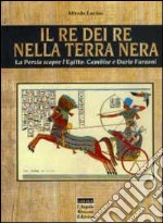 Il re dei re nella terra nera. La Persia scopre l'Egitto: Cambise e Dario faraoni libro