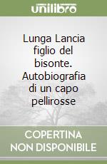 Lunga Lancia figlio del bisonte. Autobiografia di un capo pellirosse libro