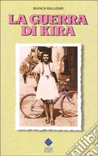 La guerra di Kira. La Resistenza civile nei giorni della liberazione partigiana del Canavese libro