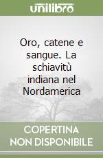 Oro, catene e sangue. La schiavitù indiana nel Nordamerica