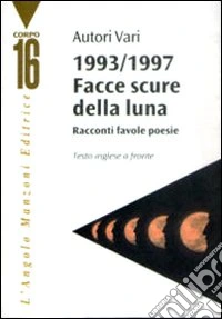 Facce scure della luna. Favole, racconti, poesie. Concorso letterario europeo Omero 1993-1997. Testo inglese a fronte libro