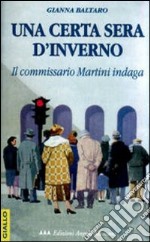 Una certa sera d'inverno. Il commissario Martini indaga libro