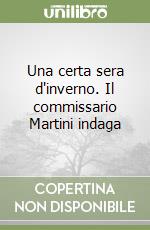 Una certa sera d'inverno. Il commissario Martini indaga libro