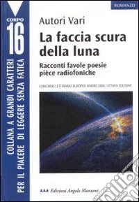 La faccia scura della luna. Racconti, favole, poesie, pièce radiofoniche. Concorso letterario europeo Omero 2000 libro