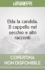 Elda la candida. Il cappello nel secchio e altri racconti