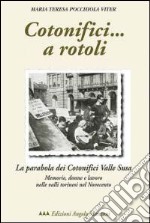 Cotonifici... a rotoli. La parabola dei Cotonifici valle Susa. Memorie, donne e lavoro nelle valli torinesi del Novecento libro