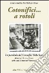 Cotonifici... a rotoli. La parabola dei Cotonifici valle Susa. Memorie, donne e lavoro nelle valli torinesi del Novecento libro