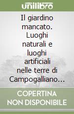 Il giardino mancato. Luoghi naturali e luoghi artificiali nelle terre di Campogalliano (XVI-XX secolo). Il giardino narrato. Monografia fotografica