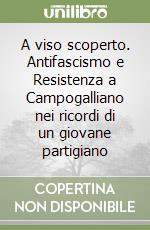 A viso scoperto. Antifascismo e Resistenza a Campogalliano nei ricordi di un giovane partigiano