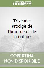 Toscane. Prodige de l'homme et de la nature