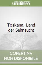 Toskana. Land der Sehnsucht libro