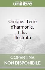 Ombrie. Terre d'harmonie. Ediz. illustrata libro