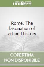 Rome. The fascination of art and history libro