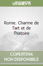 Rome. Charme de l'art et de l'histoire libro