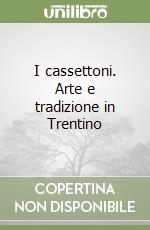 I cassettoni. Arte e tradizione in Trentino libro