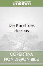 Die Kunst des Heizens
