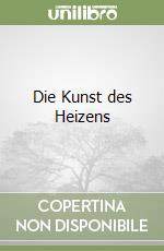 Die Kunst des Heizens libro