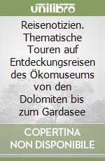 Reisenotizien. Thematische Touren auf Entdeckungsreisen des Ökomuseums von den Dolomiten bis zum Gardasee libro